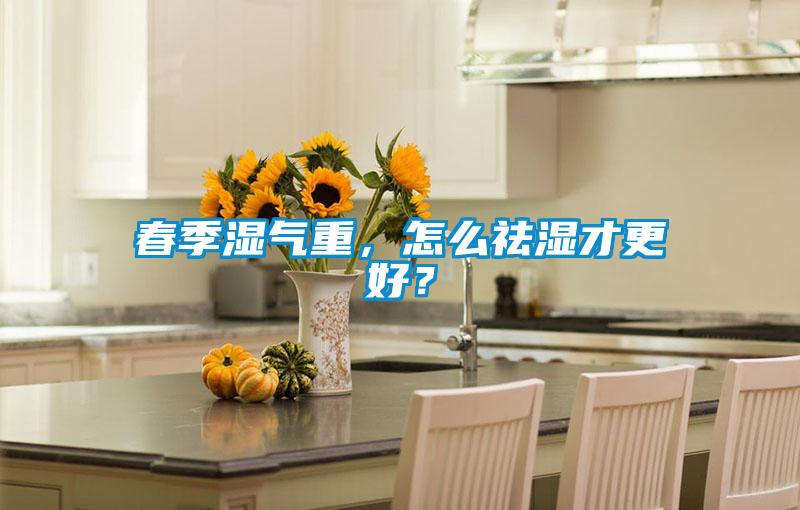 春季濕氣重，怎么祛濕才更好？