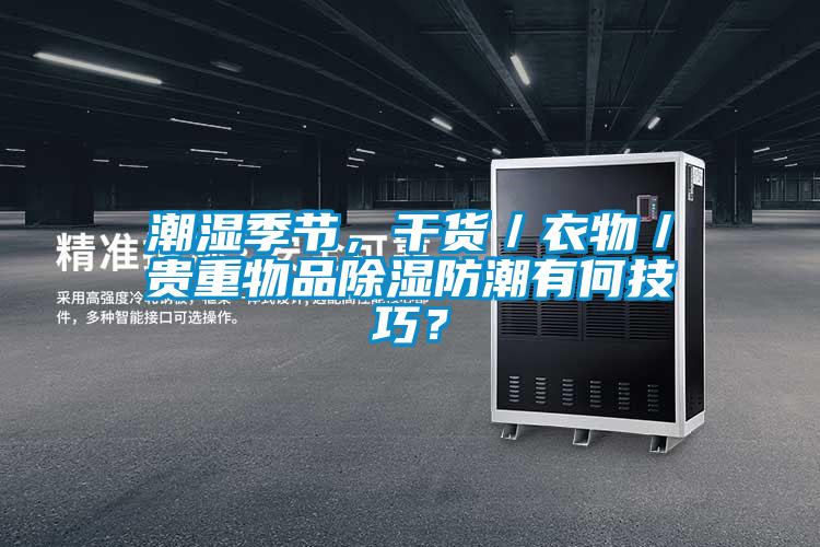 潮濕季節(jié)，干貨／衣物／貴重物品除濕防潮有何技巧？