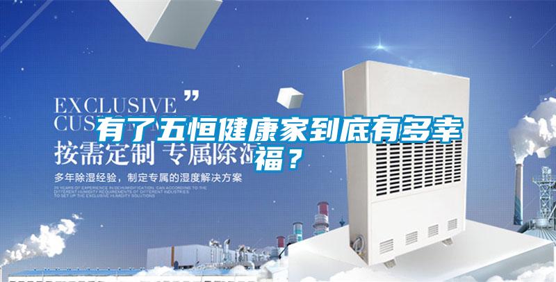 有了五恒健康家到底有多幸福？