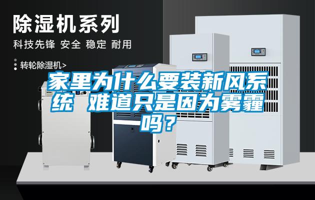 家里為什么要裝新風(fēng)系統(tǒng) 難道只是因?yàn)殪F霾嗎？