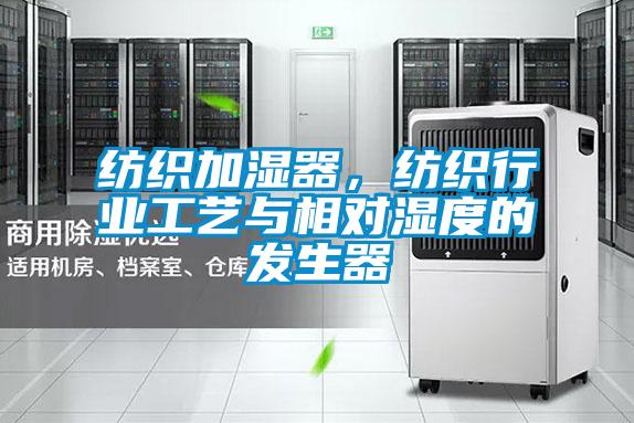 紡織加濕器，紡織行業(yè)工藝與相對(duì)濕度的發(fā)生器