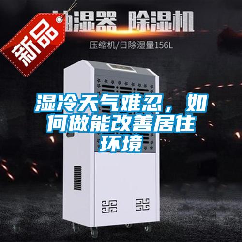 濕冷天氣難忍，如何做能改善居住環(huán)境