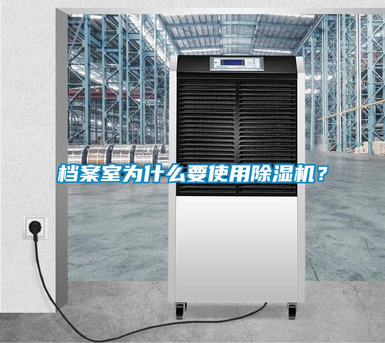 檔案室為什么要使用除濕機？