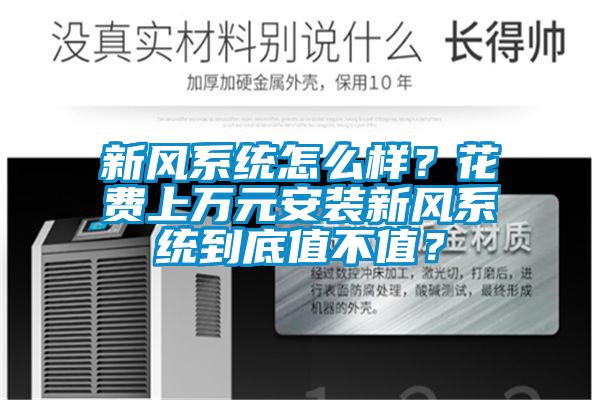 新風(fēng)系統(tǒng)怎么樣？花費(fèi)上萬元安裝新風(fēng)系統(tǒng)到底值不值？