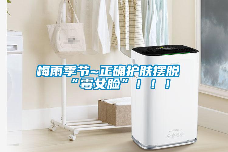 梅雨季節(jié)~正確護膚擺脫“霉女臉”?。。?></div>
								<div   id=