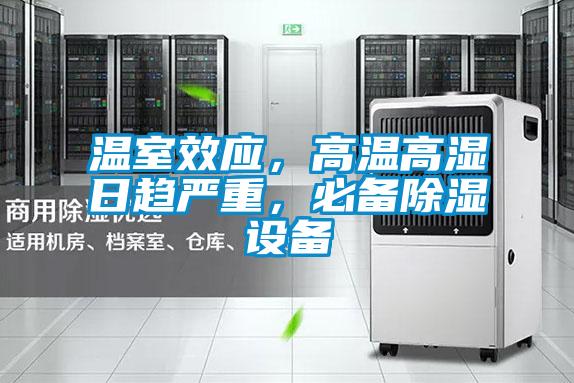 溫室效應(yīng)，高溫高濕日趨嚴(yán)重，必備除濕設(shè)備
