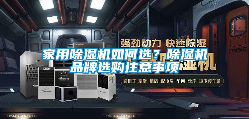 家用除濕機(jī)如何選？除濕機(jī)品牌選購注意事項(xiàng)