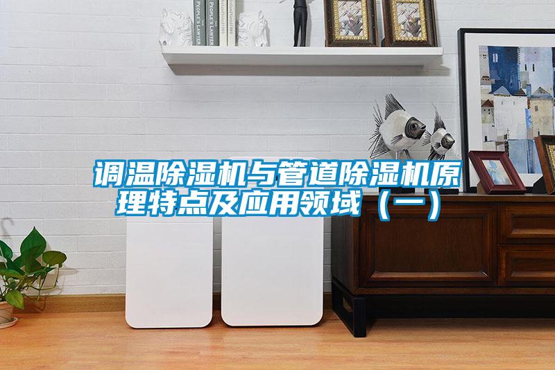 調(diào)溫除濕機(jī)與管道除濕機(jī)原理特點及應(yīng)用領(lǐng)域（一）
