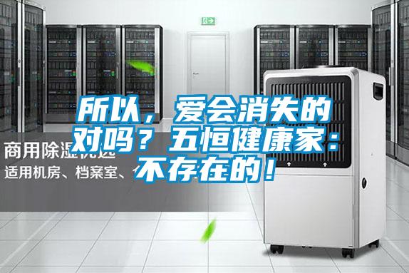 所以，愛(ài)會(huì)消失的對(duì)嗎？五恒健康家：不存在的！
