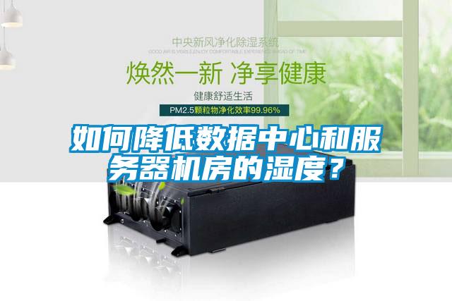 如何降低數(shù)據(jù)中心和服務(wù)器機(jī)房的濕度？