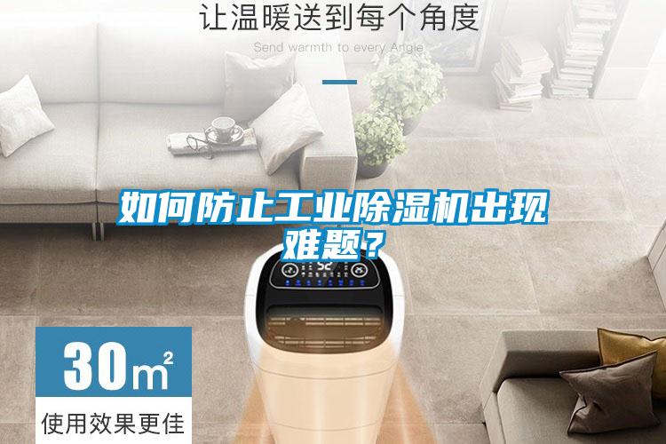 如何防止工業(yè)除濕機出現(xiàn)難題？