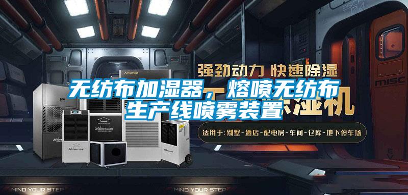 無紡布加濕器，熔噴無紡布生產(chǎn)線噴霧裝置