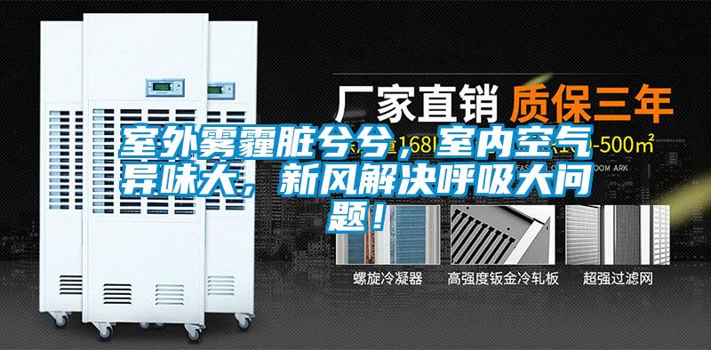 室外霧霾臟兮兮，室內(nèi)空氣異味大，新風(fēng)解決呼吸大問題！