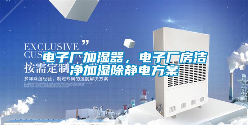 電子廠加濕器，電子廠房潔凈加濕除靜電方案