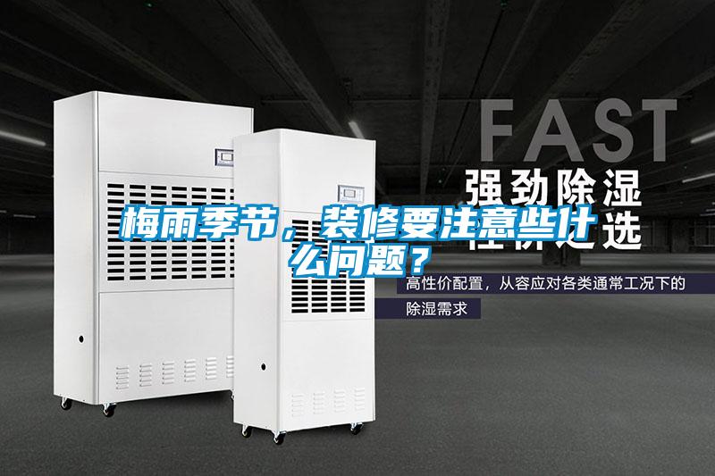 梅雨季節(jié)，裝修要注意些什么問題？