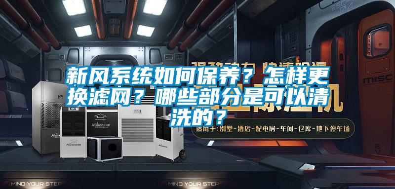 新風(fēng)系統(tǒng)如何保養(yǎng)？怎樣更換濾網(wǎng)？哪些部分是可以清洗的？