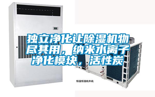獨(dú)立凈化讓除濕機(jī)物盡其用，納米水離子凈化模塊，活性炭