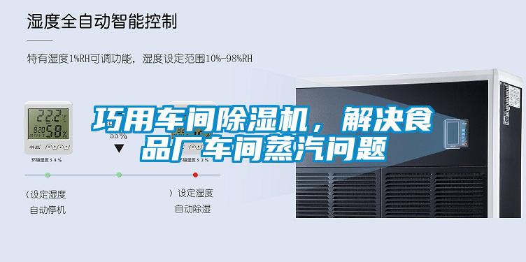 巧用車(chē)間除濕機(jī)，解決食品廠車(chē)間蒸汽問(wèn)題
