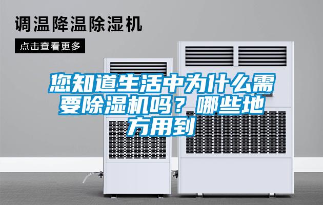 您知道生活中為什么需要除濕機(jī)嗎？哪些地方用到