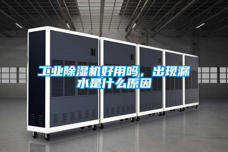 工業(yè)除濕機(jī)好用嗎，出現(xiàn)漏水是什么原因