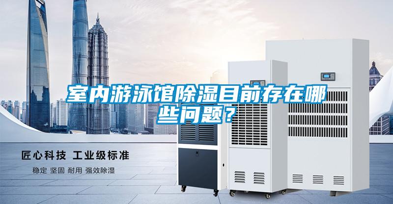 室內游泳館除濕目前存在哪些問題？