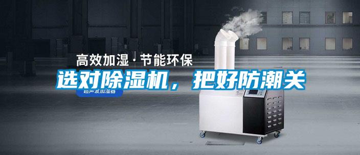 選對除濕機，把好防潮關(guān)