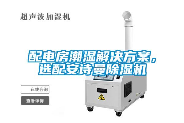 配電房潮濕解決方案，選配安詩(shī)曼除濕機(jī)