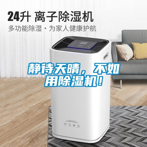 靜待天晴，不如用除濕機(jī)！