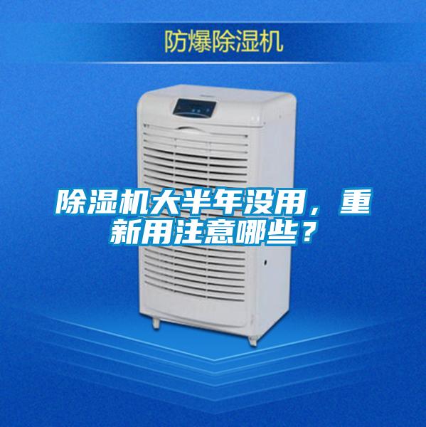 除濕機(jī)大半年沒用，重新用注意哪些？