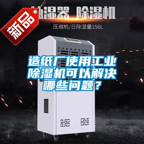 造紙廠使用工業(yè)除濕機(jī)可以解決哪些問題？