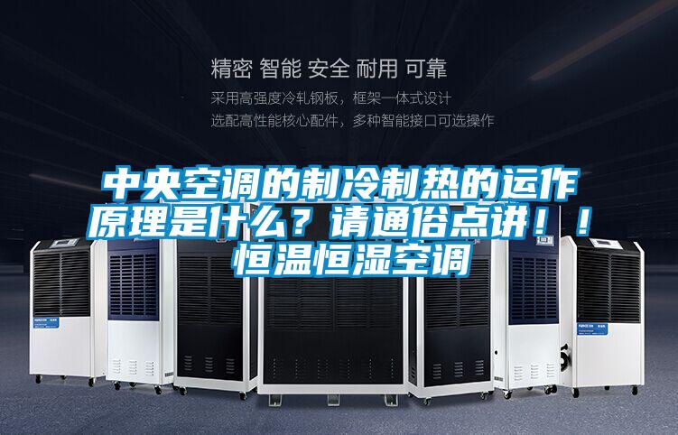 中央空調的制冷制熱的運作原理是什么？請通俗點講?。?恒溫恒濕空調