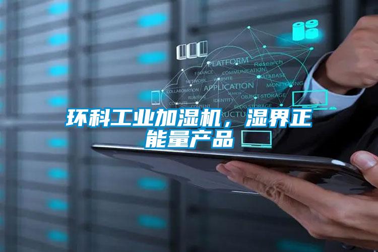 環(huán)科工業(yè)加濕機(jī)，濕界正能量產(chǎn)品