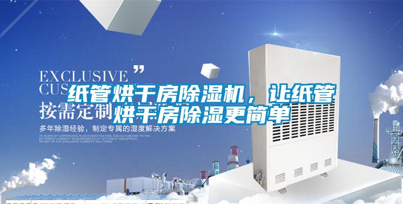 紙管烘干房除濕機，讓紙管烘干房除濕更簡單