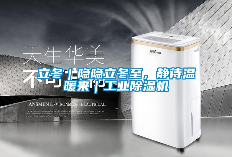 立冬｜隱隱立冬至，靜待溫暖來｜工業(yè)除濕機(jī)