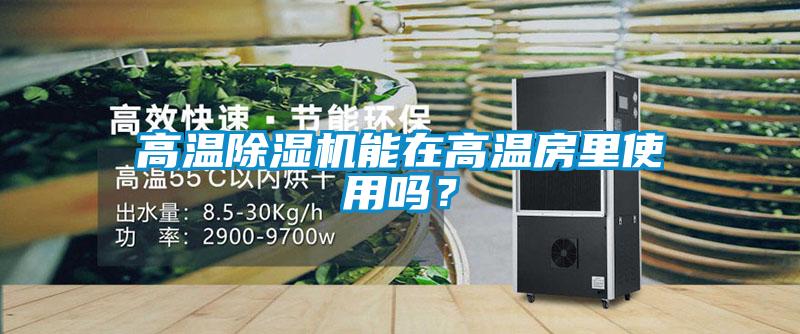 高溫除濕機能在高溫房里使用嗎？