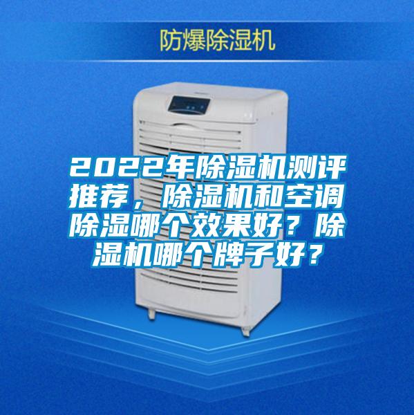 2022年除濕機(jī)測評推薦，除濕機(jī)和空調(diào)除濕哪個效果好？除濕機(jī)哪個牌子好？