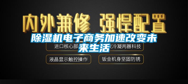 除濕機(jī)電子商務(wù)加速改變未來生活