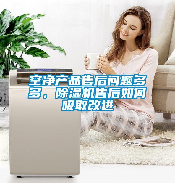 空凈產(chǎn)品售后問題多多，除濕機售后如何吸取改進(jìn)