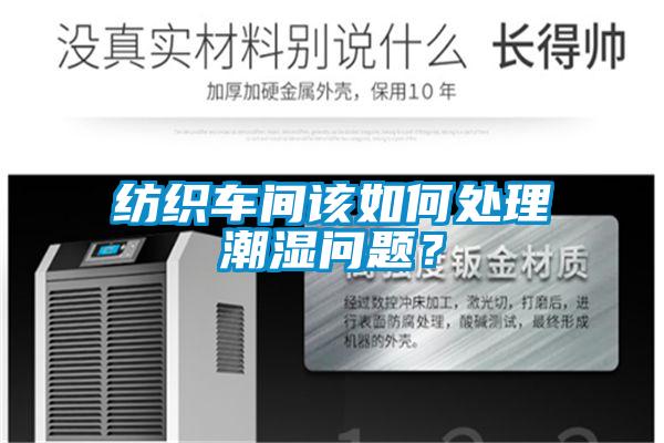 紡織車間該如何處理潮濕問題？