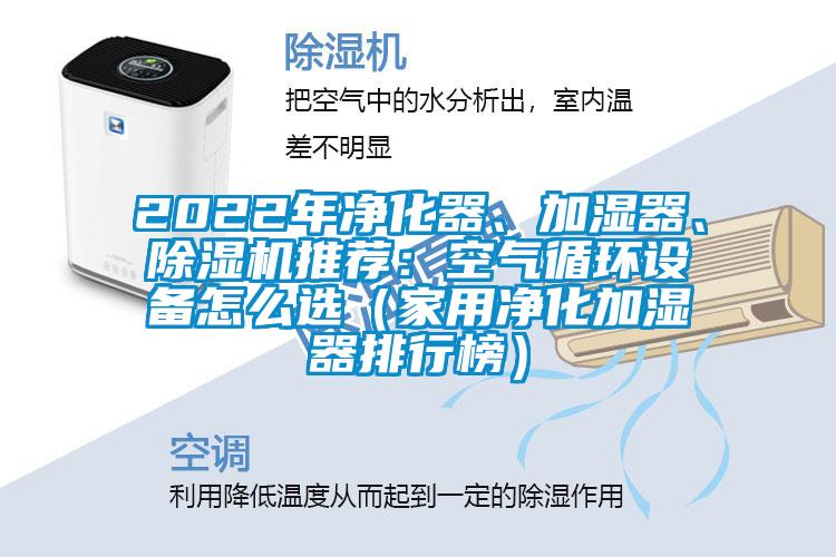 2022年凈化器、加濕器、除濕機(jī)推薦：空氣循環(huán)設(shè)備怎么選（家用凈化加濕器排行榜）
