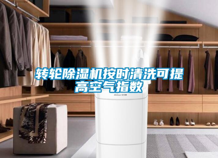 轉(zhuǎn)輪除濕機按時清洗可提高空氣指數(shù)