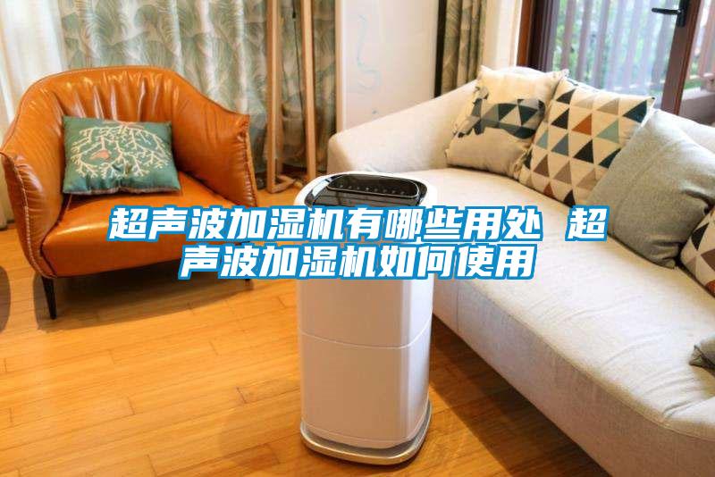 超聲波加濕機(jī)有哪些用處 超聲波加濕機(jī)如何使用