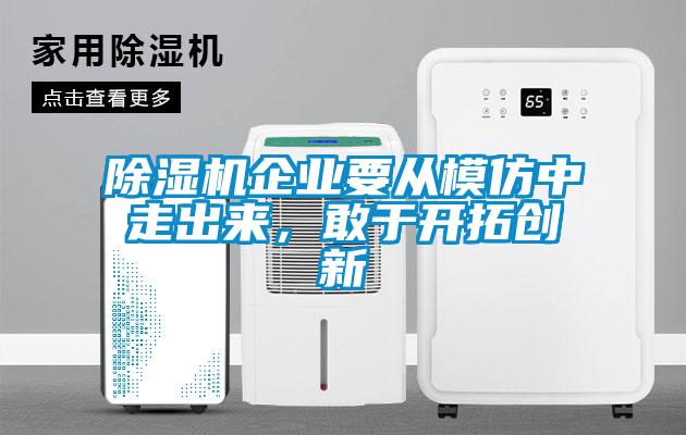 除濕機企業(yè)要從模仿中走出來，敢于開拓創(chuàng)新