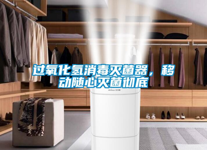 過氧化氫消毒滅菌器，移動隨心滅菌徹底