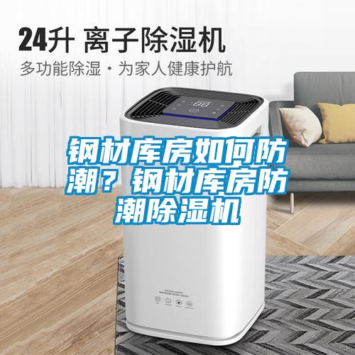 鋼材庫房如何防潮？鋼材庫房防潮除濕機