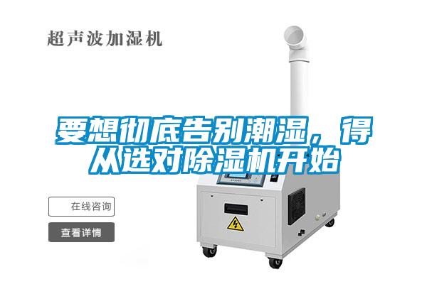 要想徹底告別潮濕，得從選對除濕機(jī)開始