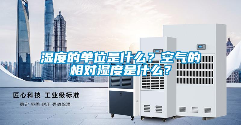 濕度的單位是什么？空氣的相對濕度是什么？