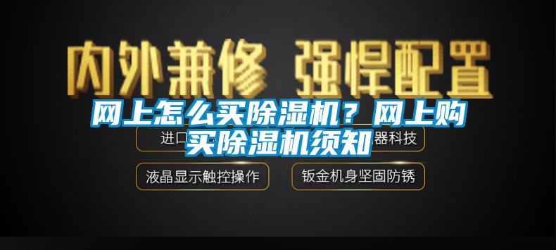 網(wǎng)上怎么買除濕機(jī)？網(wǎng)上購買除濕機(jī)須知