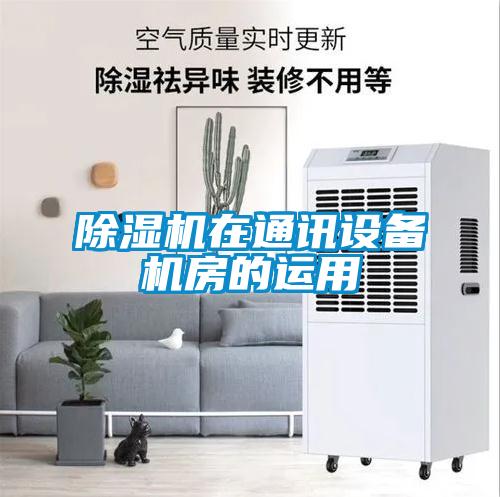 除濕機在通訊設(shè)備機房的運用