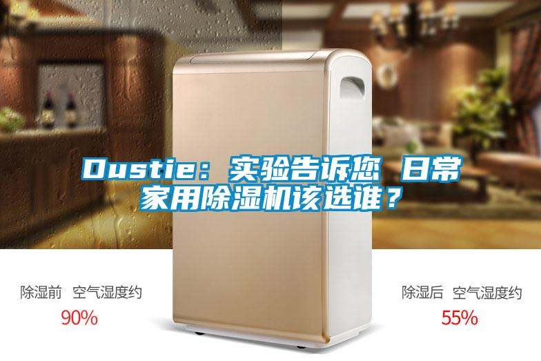 Dustie：實驗告訴您 日常家用除濕機(jī)該選誰？